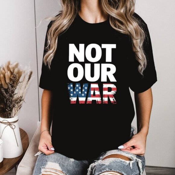 Not Our War T-Shirts, Patriotic Anti-War Protest Shirts, Anti Trump Shirts - Picture 1 of 2